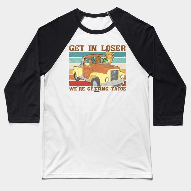 Funny Friends Get In Loser We're Getting Tacos Baseball T-Shirt by Clawmarks